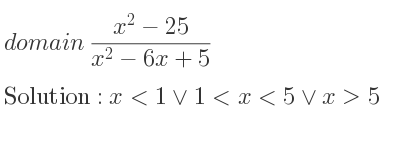 The domain of (x^2-25)/(x^2-6x+5) is x<1\lor 1<x<5\lor x>5